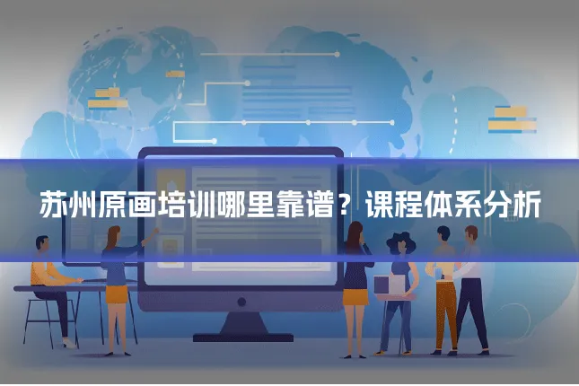 苏州原画培训哪里靠谱？课程体系分析