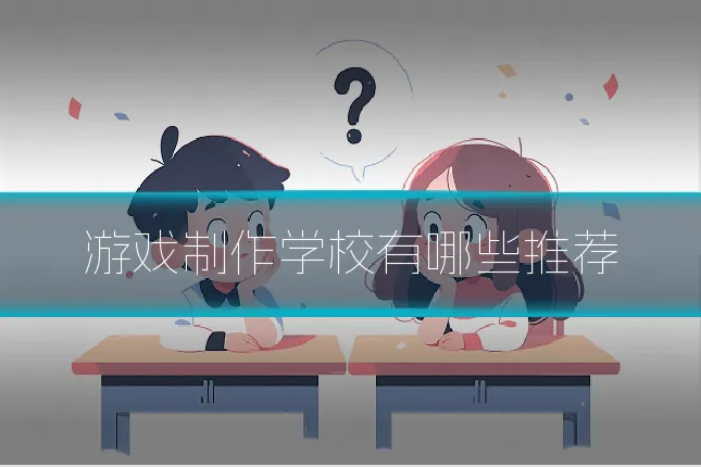 游戏制作学校有哪些推荐