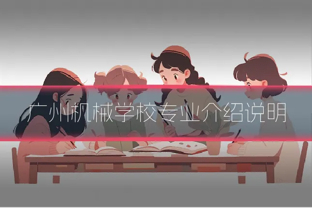 广州机械学校专业介绍说明