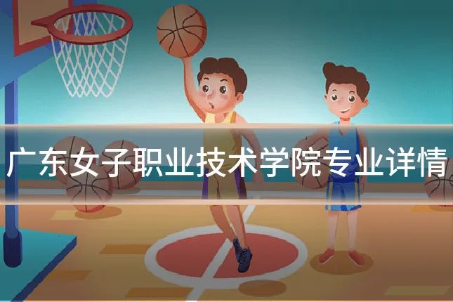 广东女子职业技术学院专业详情