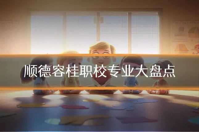 顺德容桂职校专业大盘点