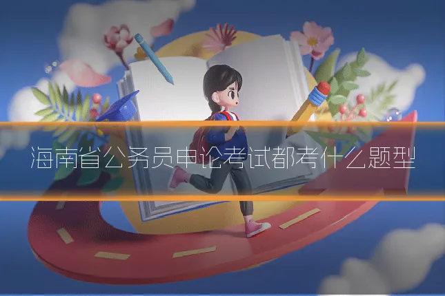 海南省公务员申论考试都考什么题型