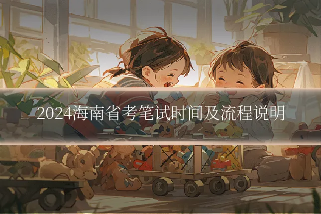 2024海南省考笔试时间及流程说明