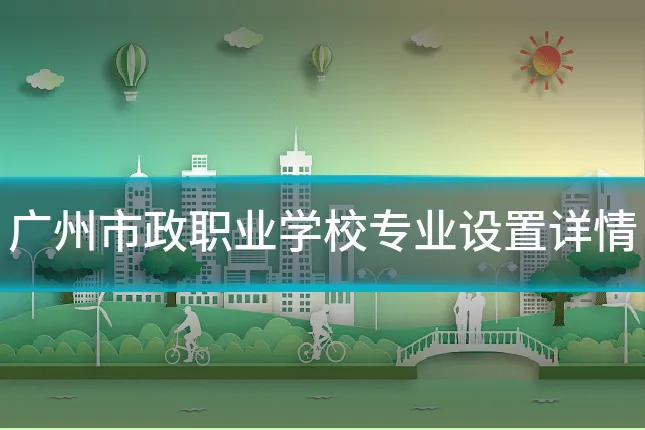 广州市政职业学校专业设置详情