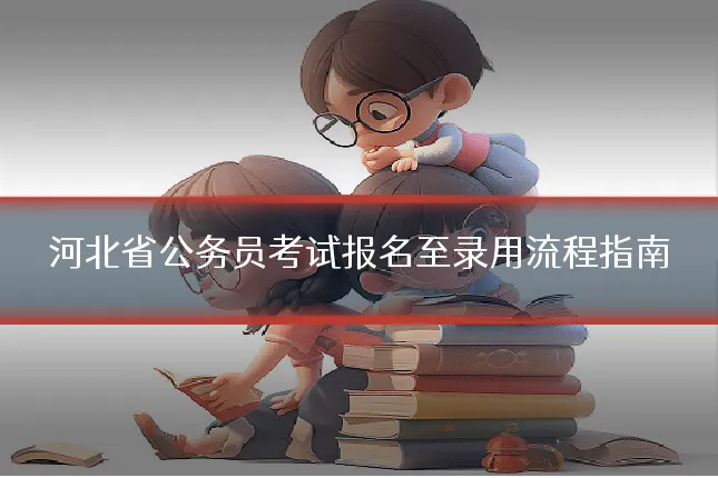 河北省公务员考试报名至录用流程指南