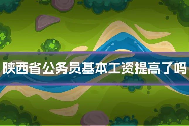 陕西省公务员基本工资提高了吗