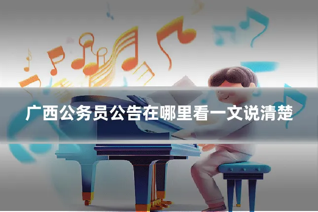 广西公务员公告在哪里看一文说清楚