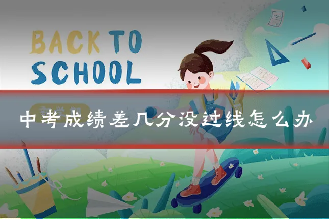 中考成绩差几分没过线怎么办