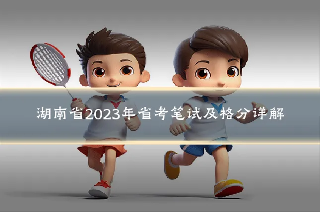 湖南省2023年省考笔试及格分详解