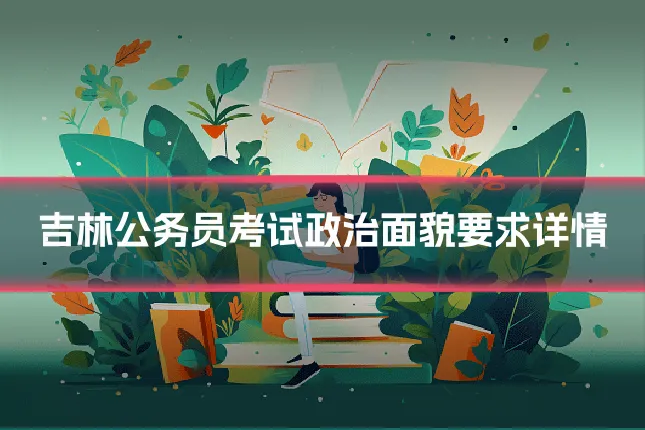 吉林公务员考试政治面貌要求详情