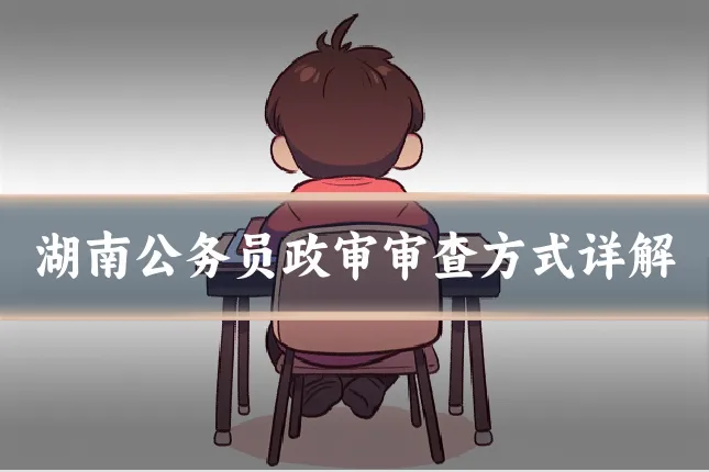 湖南公务员政审审查方式详解