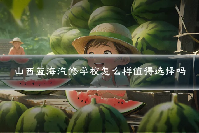 山西蓝海汽修学校怎么样值得选择吗