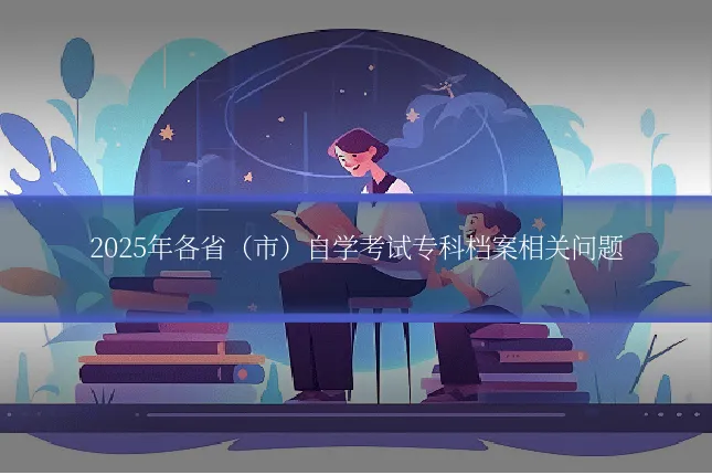 2025年各省（市）自学考试专科档案相关问题