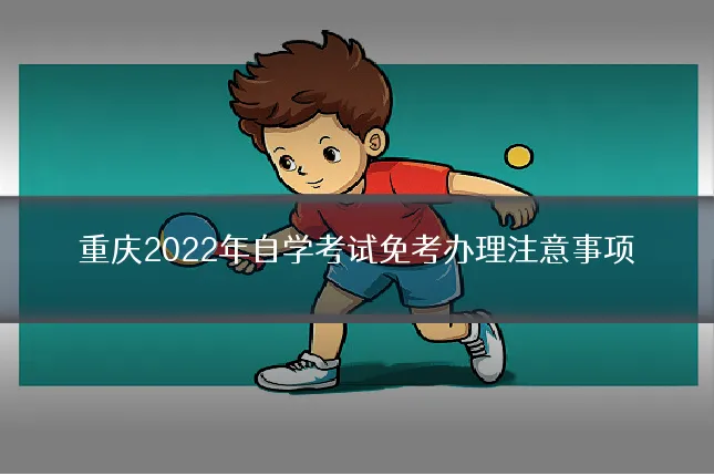 重庆2022年自学考试免考办理注意事项