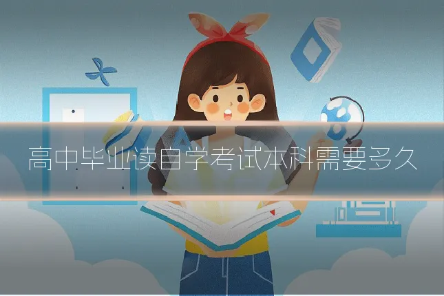 高中毕业读自学考试本科需要多久