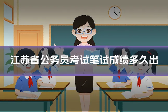 江苏省公务员考试笔试成绩多久出