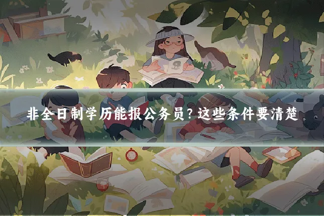 非全日制学历能报公务员?这些条件要清楚