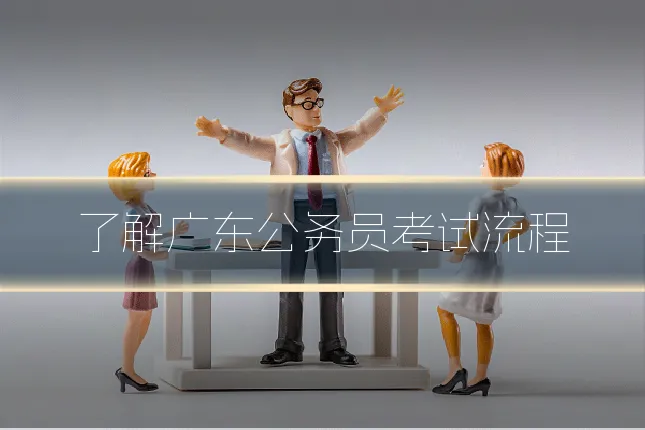 了解广东公务员考试流程