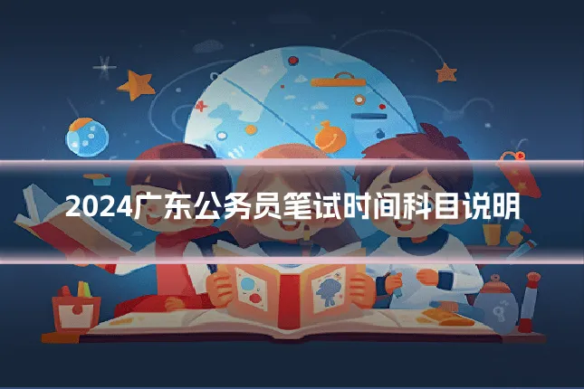 2024广东公务员笔试时间科目说明