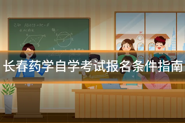 长春药学自学考试报名条件指南
