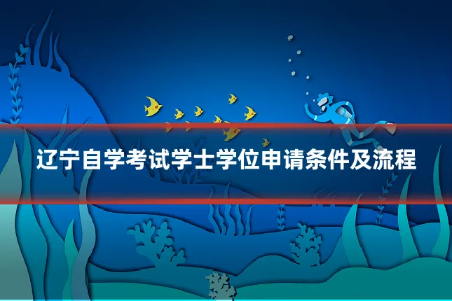 辽宁自学考试学士学位申请条件及流程