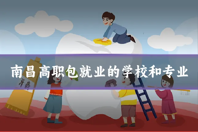 南昌高职包就业的学校和专业