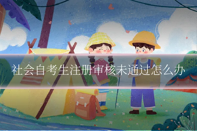 社会自考生注册审核未通过怎么办