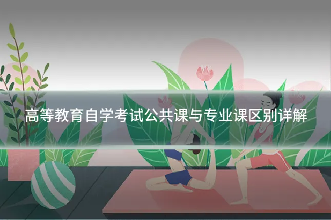 高等教育自学考试公共课与专业课区别详解