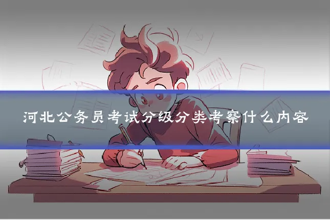 河北公务员考试分级分类考察什么内容