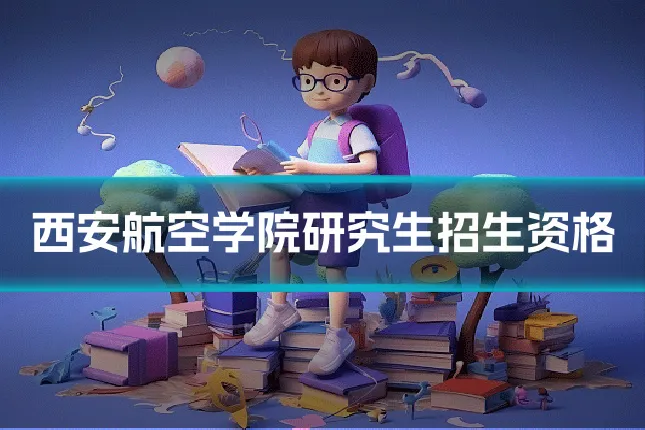 西安航空学院研究生招生资格