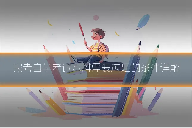 报考自学考试本科需要满足的条件详解