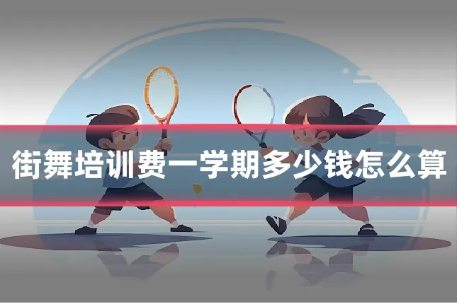 街舞培训费一学期多少钱怎么算