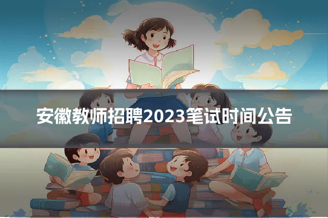 安徽教师招聘2023笔试时间公告