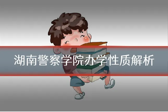 湖南警察学院办学性质解析