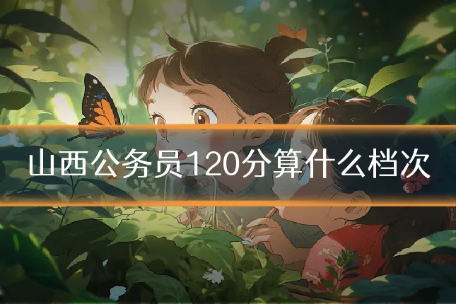 山西公务员120分算什么档次