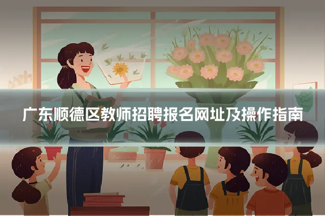 广东顺德区教师招聘报名网址及操作指南