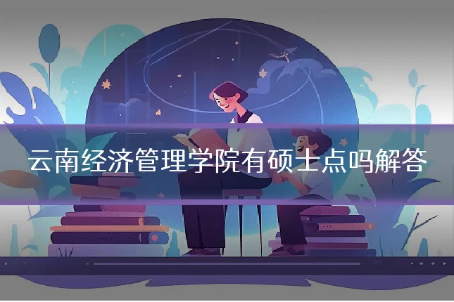 云南经济管理学院有硕士点吗解答