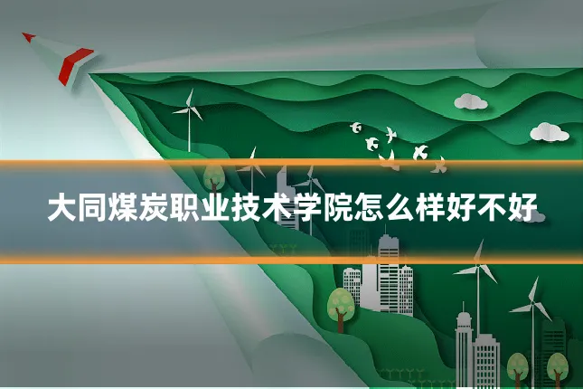 大同煤炭职业技术学院怎么样好不好