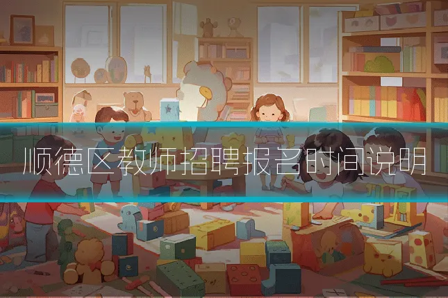 顺德区教师招聘报名时间说明