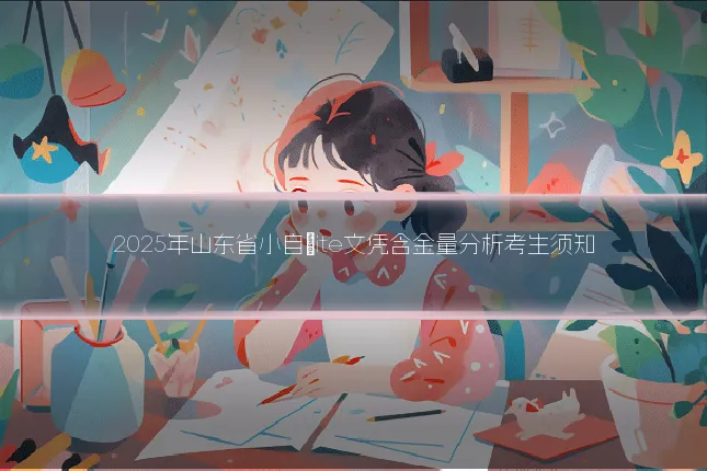 2025年山东省小自�ite文凭含金量分析考生须知