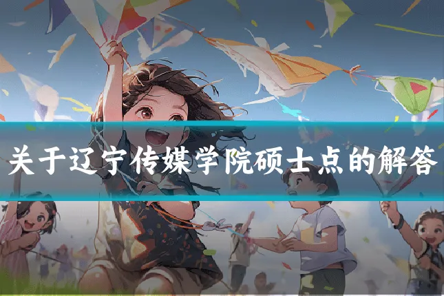 关于辽宁传媒学院硕士点的解答