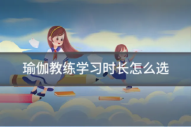瑜伽教练学习时长怎么选