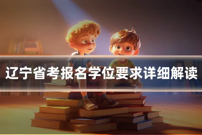 辽宁省考报名学位要求详细解读