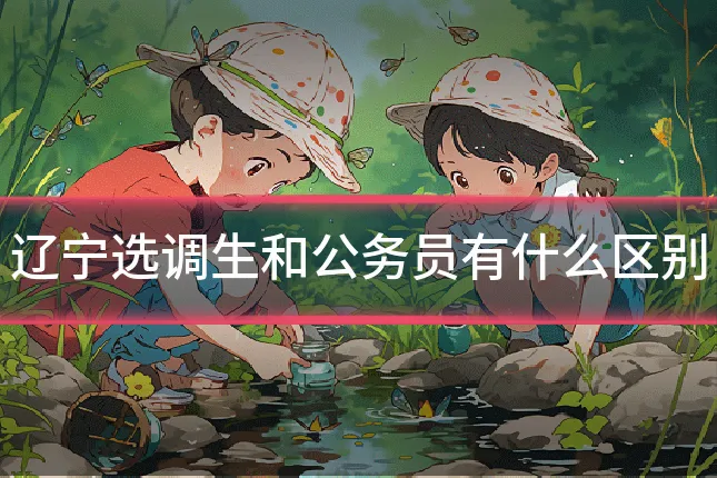辽宁选调生和公务员有什么区别