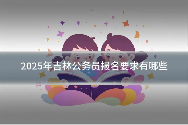 2025年吉林公务员报名要求有哪些