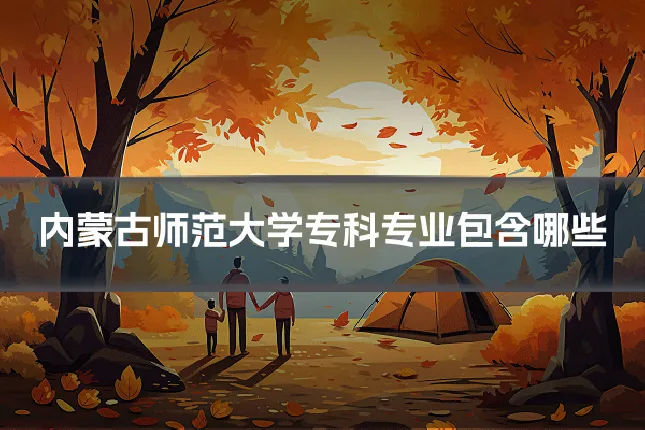 内蒙古师范大学专科专业包含哪些