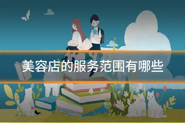 美容店的服务范围有哪些