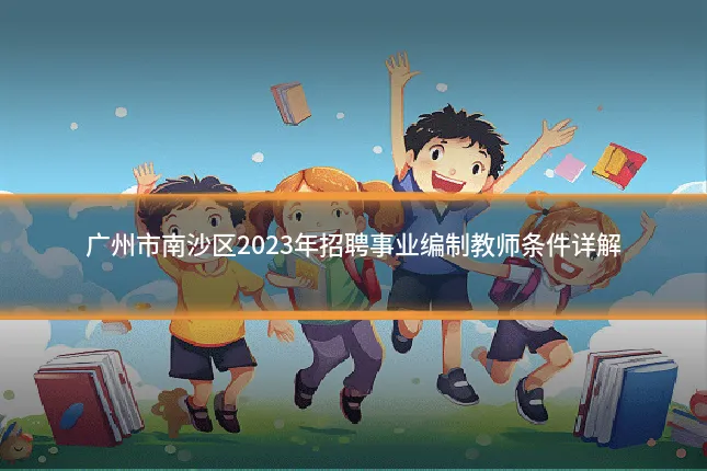 广州市南沙区2023年招聘事业编制教师条件详解
