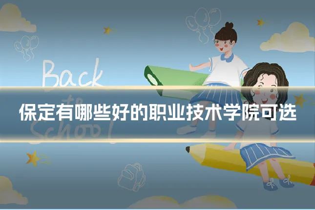 保定有哪些好的职业技术学院可选