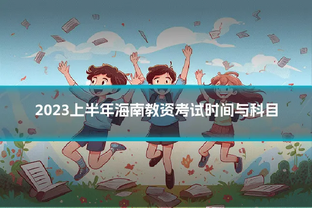 2023上半年海南教资考试时间与科目